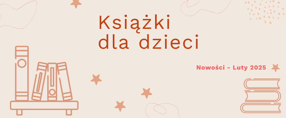 Książki dla dzieci. Nowości – luty 2025